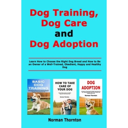 (영문도서) Dog Training Dog Care and Dog Adoption: Learn How to Choose the Right Dog Breed and How to B... Paperback, Independently Published, English, 9781712524060