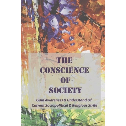 (영문도서) The Conscience Of Society: Gain Awareness & Understand Of Current Sociopolitical & Religious ... Paperback, Independently Published, English, 9798528570846