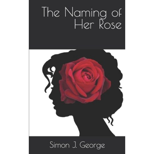 The Naming of Her Rose Paperback, Independently Published