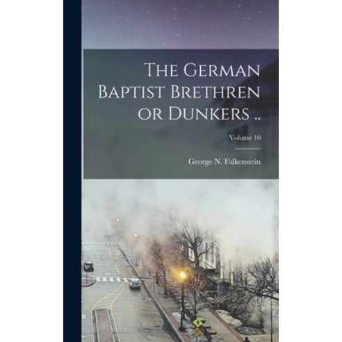 (영문도서) The German Baptist Brethren or Dunkers ..; Volume 10 Hardcover, Legare Street Press, English, 9781016274074