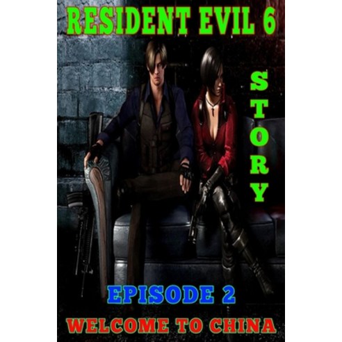 Resident Evil 6 Story: Episode 2. Welcome to China Paperback, Independently Published, English, 9798590443550