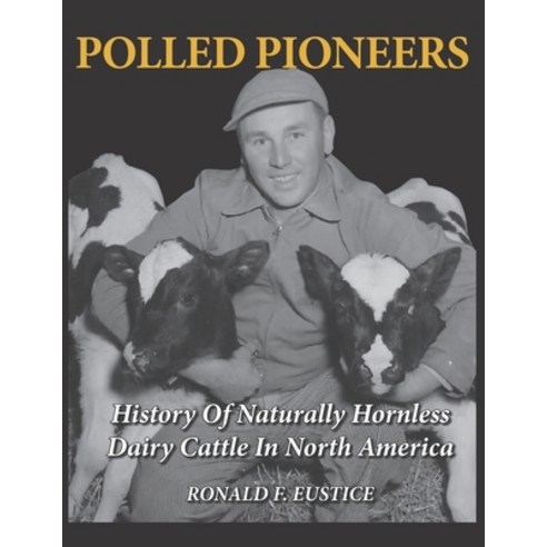 Polled Pioneers: History of Naturally Hornless Dairy Cattle in North America Paperback, Createspace Independent Pub..., English, 9781981452057