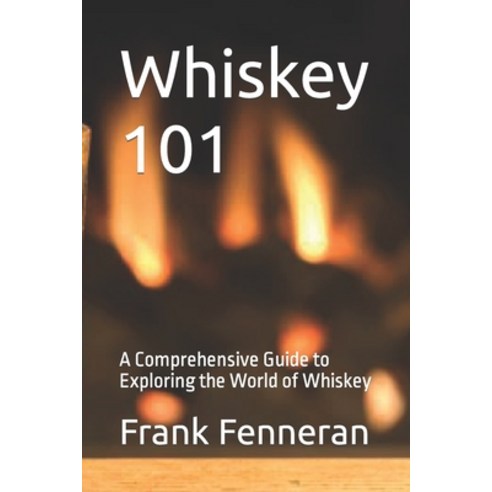 (영문도서) Whiskey 101: A Comprehensive Guide to Exploring the World of Whiskey Paperback, Independently Published, English, 9798866173594