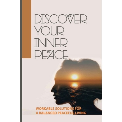 (영문도서) Discover Your Inner Peace: Workable Solutions For A Balanced Peaceful Living: Being Productiv... Paperback, Independently Published, English, 9798519006835
