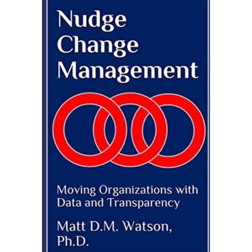 Nudge Change Management: Moving Organizations with Data and Transparency Paperback, Independently Published