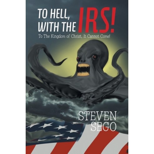 To Hell with the Irs!: To the Kingdom of Christ It Cannot Come! Paperback, Xlibris Us, English, 9781664142961