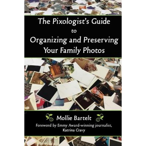 The Pixologist''s Guide to Organizing and Preserving Your Family Photos Paperback, Henschelhaus Publishing, Inc.