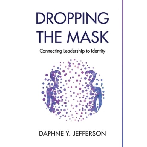 (영문도서) Dropping the Mask: Connecting Leadership to Identity Hardcover, New Degree Press, English, 9781636764139