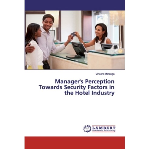 Manager''s Perception Towards Security Factors in the Hotel Industry Paperback, LAP Lambert Academic Publishing