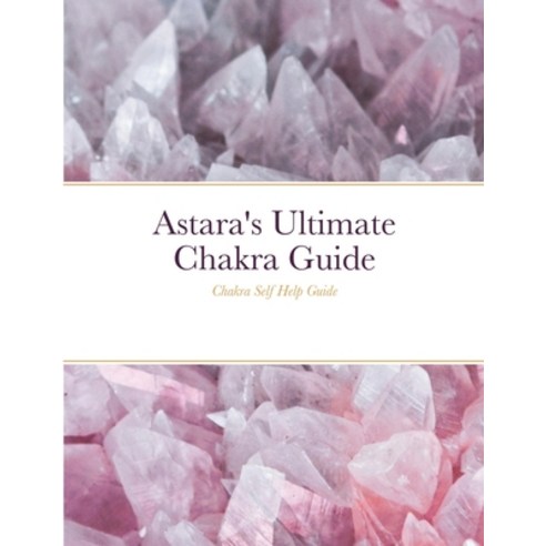 (영문도서) Astara''s Ultimate Chakra Guide: Chakra Self Help Guide Paperback, Lulu.com, English, 9781326770266