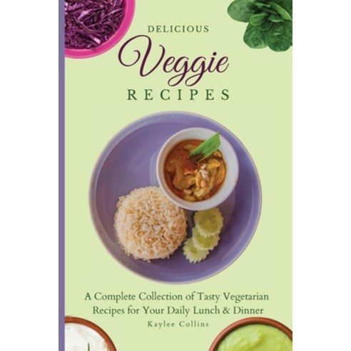 Delicious Veggie Recipes: A Complete Collection of Tasty Vegetarian Recipes for Your Daily Lunch & D... Paperback, Kaylee Collins, English, 9781801904285