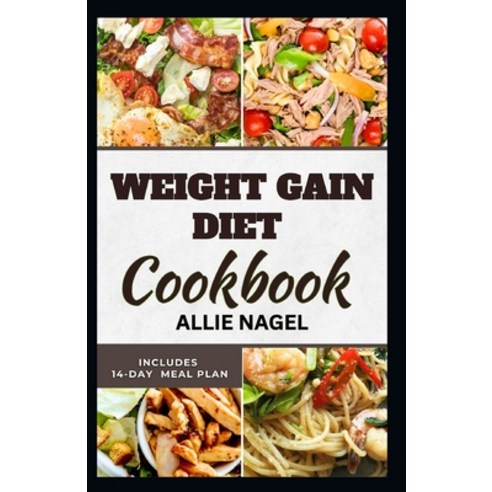 (영문도서) Weight Gain Diet Cookbook: Wholesome High Calorie Recipes for Healthy Weight Gain Paperback, Independently Published, English, 9798856143699