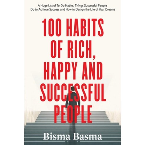 100 Habits of Rich Happy and Successful People: A Huge List of To-Do Habits Things Successful Peop... Paperback, Independently Published