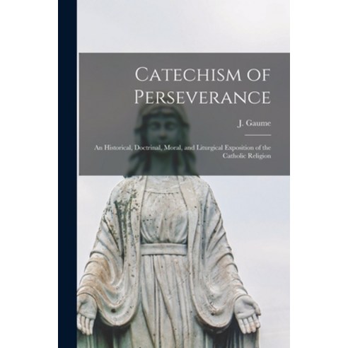 (영문도서) Catechism of Perseverance [microform]: an Historical Doctrinal Moral and Liturgical Exposi... Paperback, Legare Street Press, English, 9781014029331