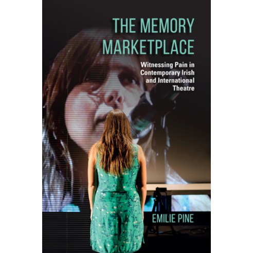 The Memory Marketplace: Witnessing Pain in Contemporary Irish and International Theatre Hardcover, Indiana University Press