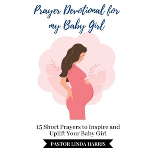 (영문도서) Prayer Devotional for my Baby Girl: 15 Short Prayers to Inspire and Uplift Your Baby Girl Paperback, Independently Published, English, 9798359663700