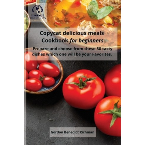 (영문도서) Copycat delicious meals Cookbook for beginners: Prepare and choose from these 50 tasty dishes... Paperback, Ernest D.W, English, 9781802945249