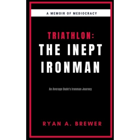(영문도서) Triathlon: The Inept Ironman: An Average Dude''s Ironman Journey Paperback, Independently Published, English, 9798818944807