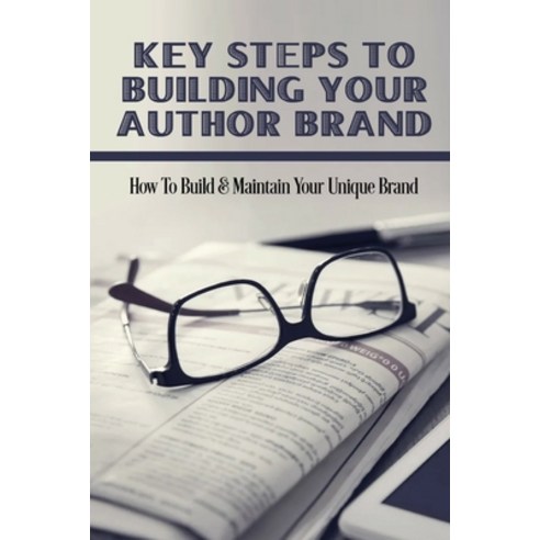 (영문도서) Key Steps To Building Your Author Brand: How To Build & Maintain Your Unique Brand: How To Ge... Paperback, Independently Published, English, 9798462379642
