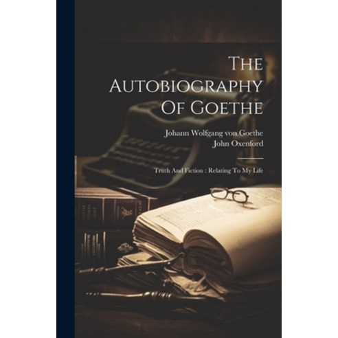 (영문도서) The Autobiography Of Goethe: Truth And Fiction: Relating To My Life Paperback, Legare Street Press, English, 9781021536730
