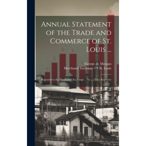 (영문도서) Annual Statement of the Trade and Commerce of St. Louis ...: Reported to the Merchants'' Excha... Hardcover, Legare Street Press, English, 9781020017247