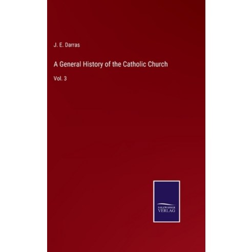 (영문도서) A General History of the Catholic Church: Vol. 3 Hardcover, Salzwasser-Verlag, English, 9783752586091