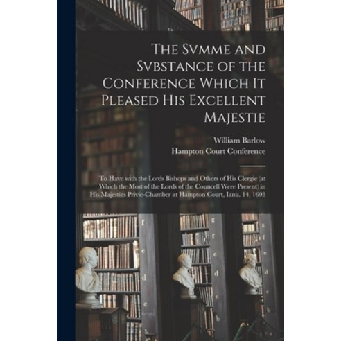 (영문도서) The Svmme and Svbstance of the Conference Which It Pleased His Excellent Majestie: to Have Wi... Paperback, Legare Street Press, English, 9781014261205