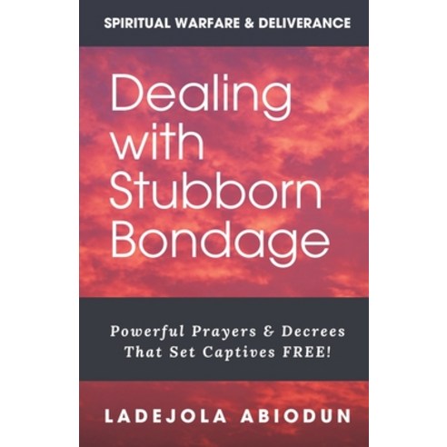 (영문도서) Dealing With Stubborn Bondage: Powerful Prayers & Decrees That Set Captives FREE! Paperback, Independently Published, English, 9798865900931