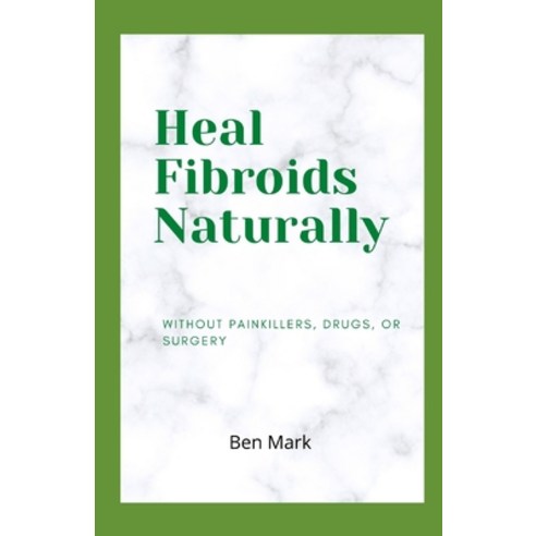 Heal Fibroids Naturally Paperback, Independently Published, English, 9798599657439