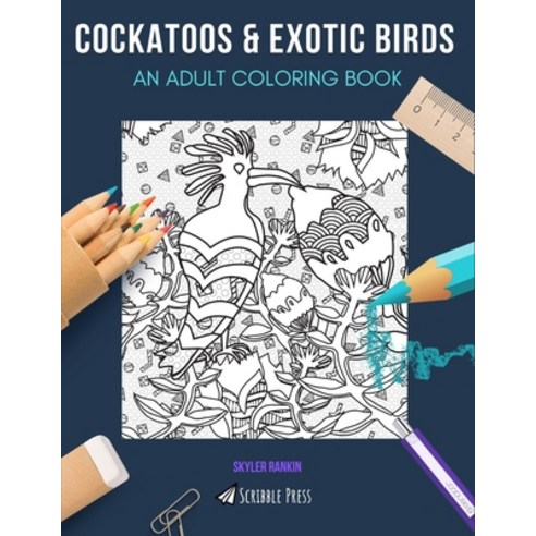 Cockatoos & Exotic Birds: AN ADULT COLORING BOOK: An Awesome Coloring Book For Adults Paperback, Independently Published