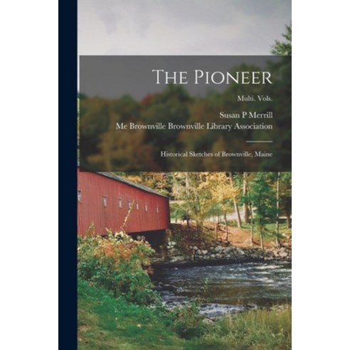 (영문도서) The Pioneer: Historical Sketches of Brownville Maine; multi. vols. Paperback, Legare Street Press, English, 9781014612427
