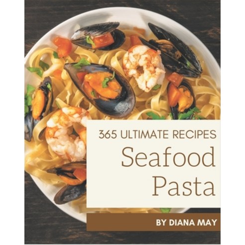 365 Ultimate Seafood Pasta Recipes: Best-ever Seafood Pasta Cookbook for Beginners Paperback, Independently Published, English, 9798567584897