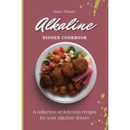 (영문도서) Alkaline Dinner Cookbook: A collection of delicious recipes for your Alkaline dinner Paperback, Isaac Vinson, English, 9781802773132
