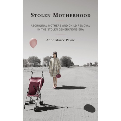 (영문도서) Stolen Motherhood: Aboriginal Mothers and Child Removal in the Stolen Generations Era Paperback, Lexington Books, English, 9781793618641