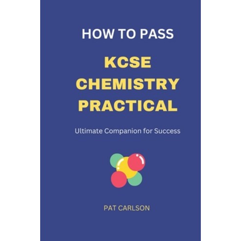 (영문도서) How to Pass KCSE Chemistry Practical: Ultimate Companion for Success Paperback, Independently Published, English, 9798875692321