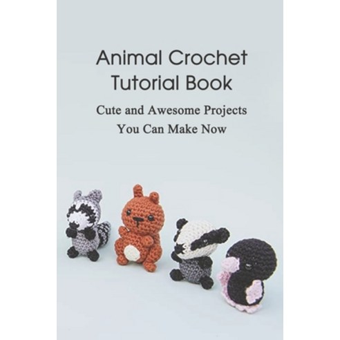 Animal Crochet Tutorial Book: Cute and Awesome Projects You Can Make Now: Beautiful Animals Patterns Paperback, Independently Published, English, 9798742455226