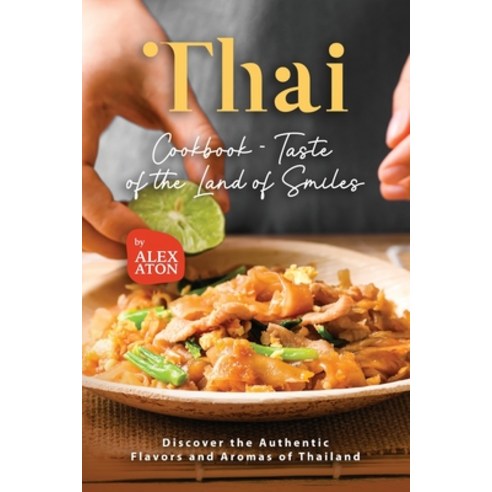 (영문도서) Thai Cookbook - Taste of the Land of Smiles: Discover the Authentic Flavors and Aromas of Tha... Paperback, Independently Published, English, 9798851849275