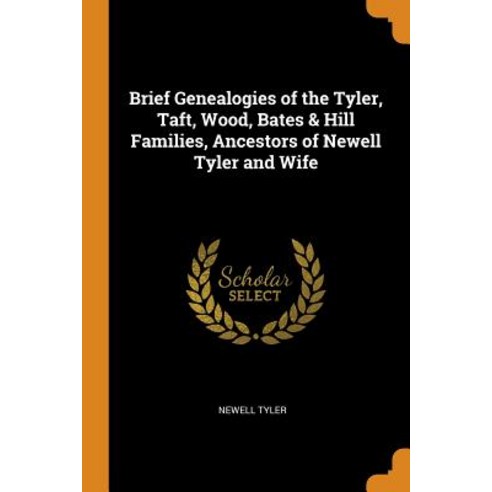 Brief Genealogies of the Tyler Taft Wood Bates & Hill Families Ancestors of Newell Tyler and Wife Paperback, Franklin Classics Trade Press, English, 9780344493232