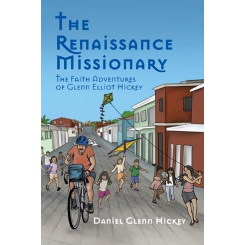 The Renaissance Missionary: The faith adventures of Glenn Elliot Hickey Paperback, Daniel Glenn Hickey