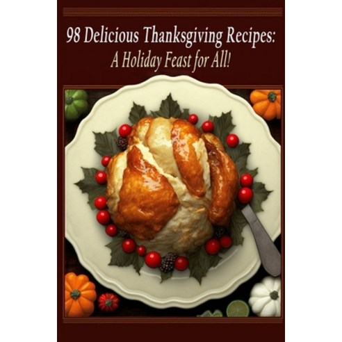 (영문도서) 98 Delicious Thanksgiving Recipes: A Holiday Feast for All! Paperback, Independently Published, English, 9798852384607