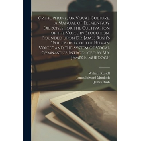 (영문도서) Orthophony or Vocal Culture. A Manual of Elementary Exercises for the Cultivation of the Voi... Paperback, Legare Street Press, English, 9781014197566