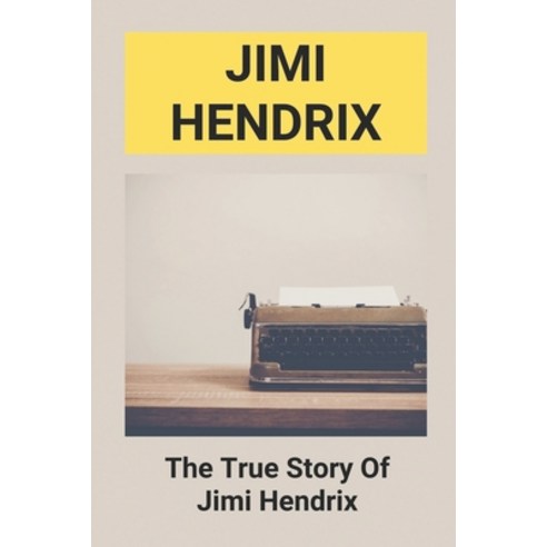 (영문도서) Jimi Hendrix: The True Story Of Jimi Hendrix: When Was Jimi Hendrix Born And Died Paperback, Independently Published, English, 9798518191631