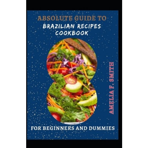 (영문도서) Absolute Guide To Brazilian Recipes Cookbook For Beginners And Dummies Paperback, Independently Published, English, 9798529091241