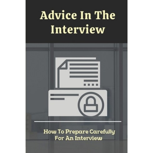 (영문도서) Advice In The Interview: How To Prepare Carefully For An Interview: Job Interview Example Paperback, Independently Published, English, 9798546731731