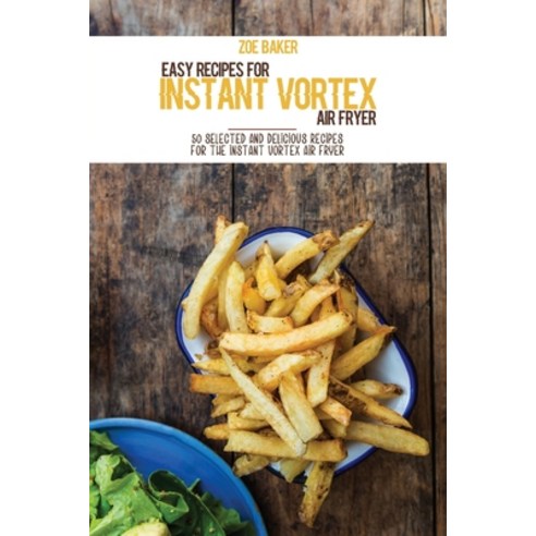 Easy Recipes For Instant Vortex Air Fryer: 50 Selected And Delicious Recipes For The Instant Vortex ... Paperback, Zoe Williams, English, 9781802144796