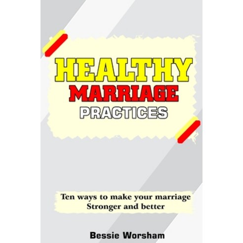 (영문도서) Healthy Marriage Practises: Ten Ways To Make Your Marriage Stronger And Better Paperback, Independently Published, English, 9798394737923