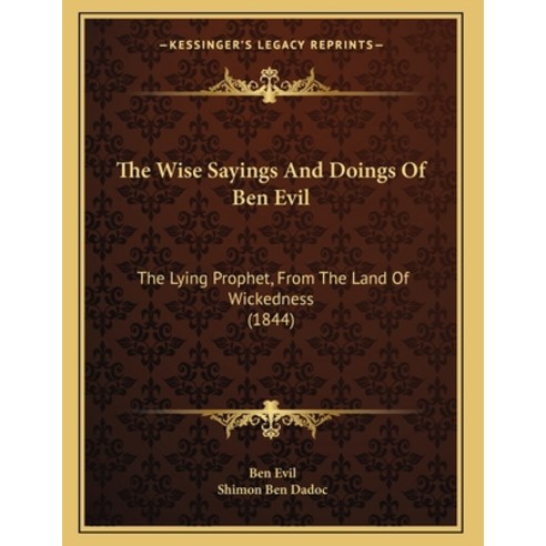 The Wise Sayings And Doings Of Ben Evil: The Lying Prophet From The Land Of Wickedness (1844) Paperback, Kessinger Publishing, English, 9781166406066