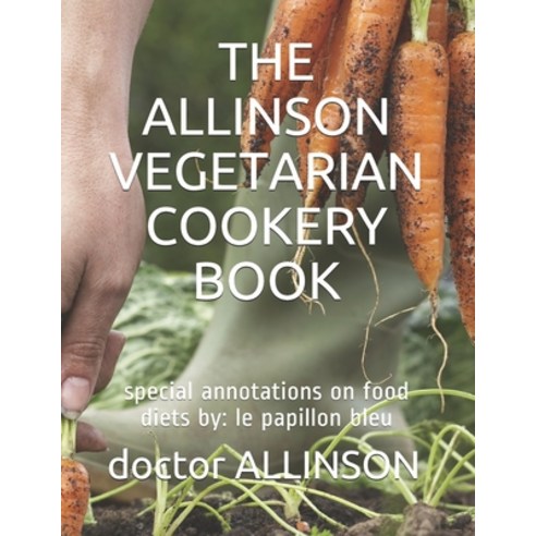 The Allinson Vegetarian Cookery Book: special annotations on food diets by: le papillon bleu Paperback, Independently Published