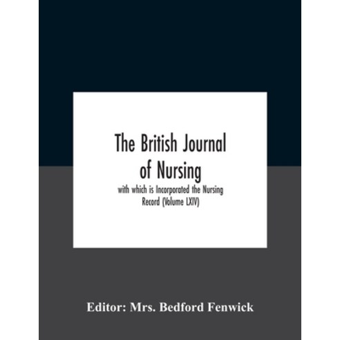 The British Journal Of Nursing; With Which Is Incorporated The Nursing Record (Volume Lxiv) Paperback, Alpha Edition