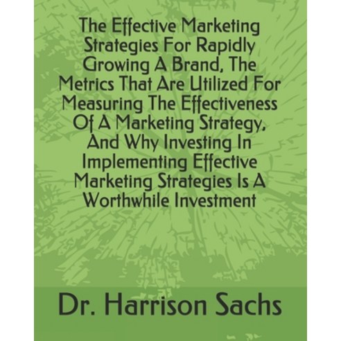 (영문도서) The Effective Marketing Strategies For Rapidly Growing A Brand The Metrics That Are Utilized... Paperback, Independently Published, English, 9798507326181